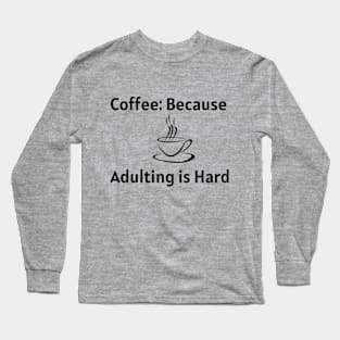 Coffee: Because Adulting is Hard Long Sleeve T-Shirt